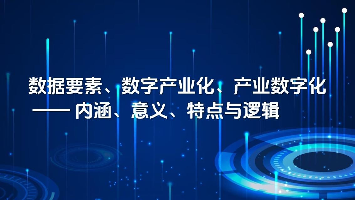 一文读懂：数据要素、数字产业化、产业数字化 —— 内涵、意义、特点与逻辑